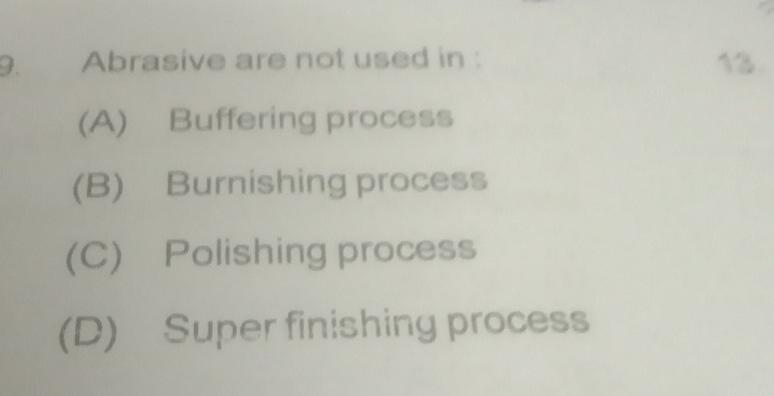  Abrasive are not used in : (A) Buffering process (B) Burnishing