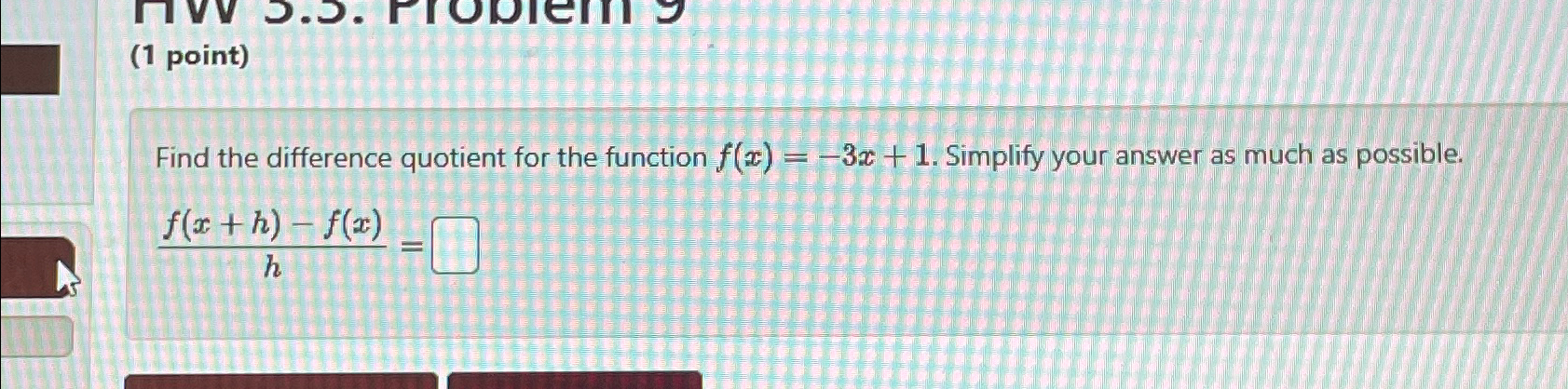  (1 point) Find the difference quotient for the function f(x)=-3x+1. Simplify