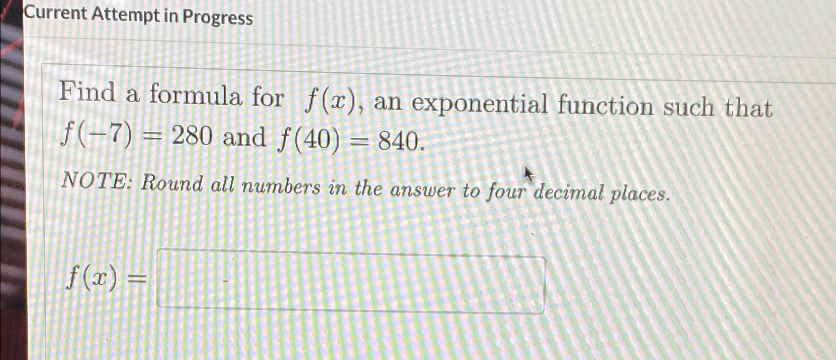  Current Attempt in Progress Find a formula for f(x), an exponential