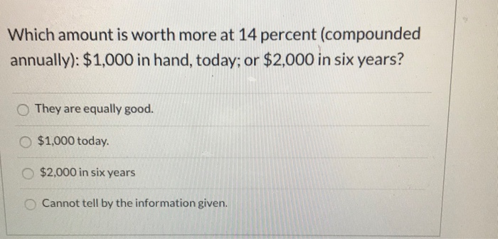  Which amount is worth more at 14 percent (compounded annually): $1,000