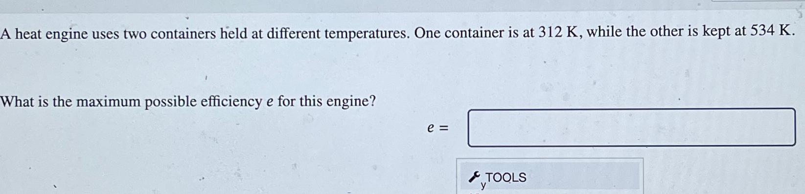  A heat engine uses two containers held at different temperatures. One