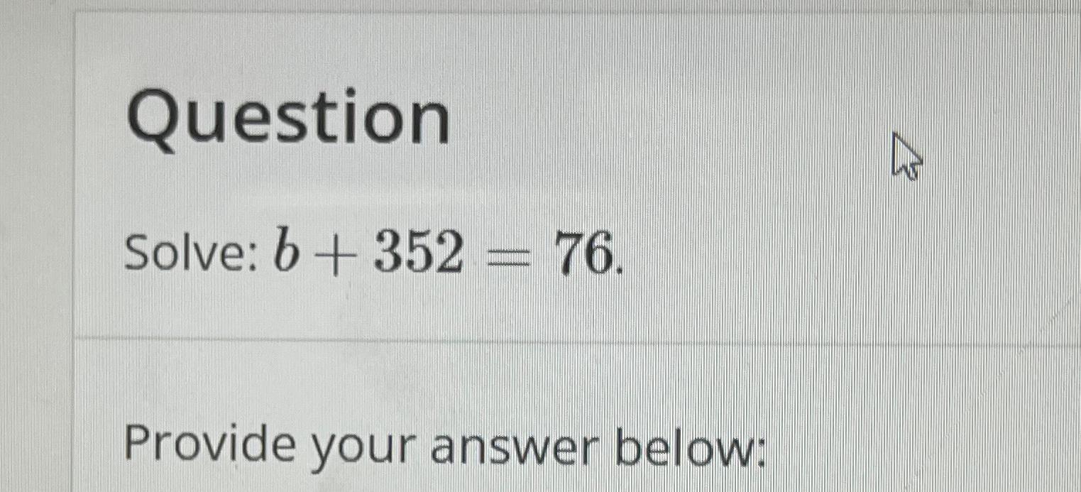  Question Solve: b+352=76. Provide your answer below: 