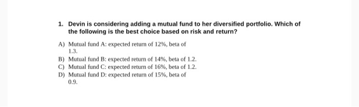 1. Devin is considering adding a mutual fund to her diversified