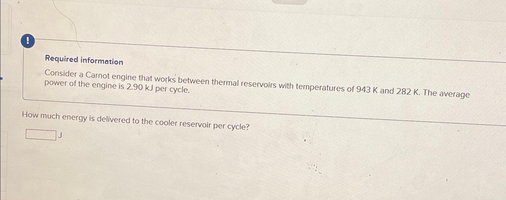  Required information Consider a Carnot engine that works between thermal reservoirs