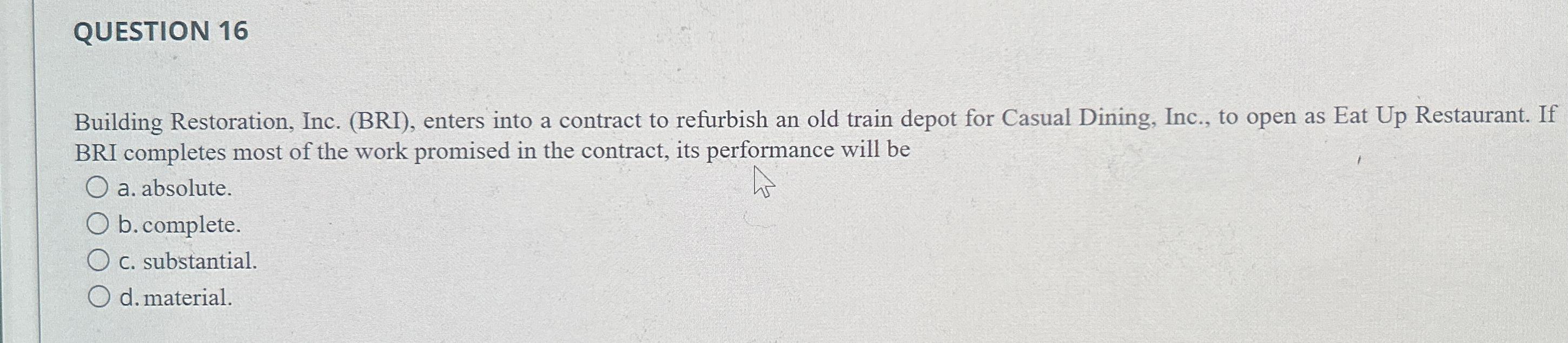  QUESTION 16 Building Restoration, Inc. (BRI), enters into a contract to