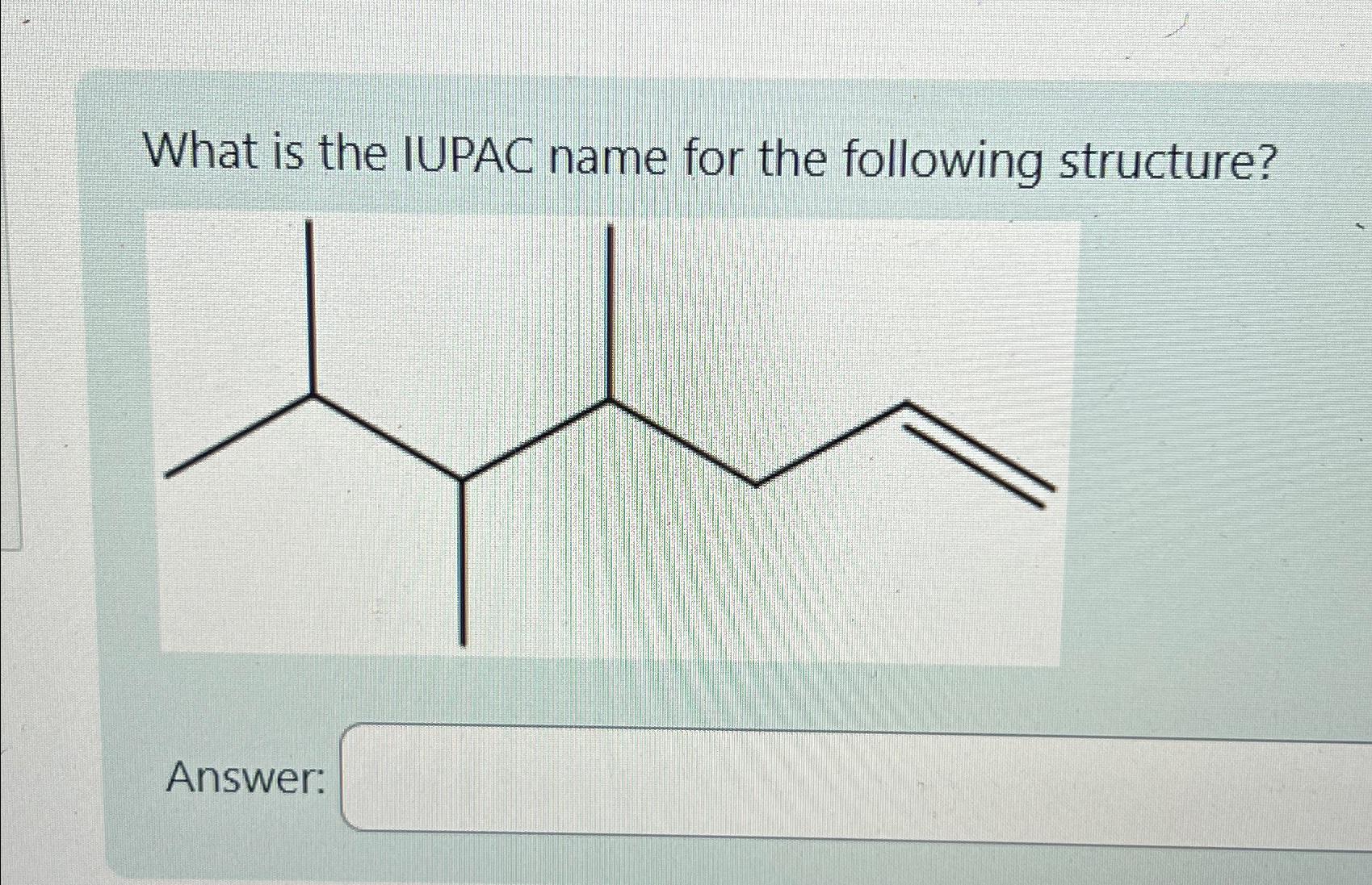  What is the IUPAC name for the following structure? Answer 