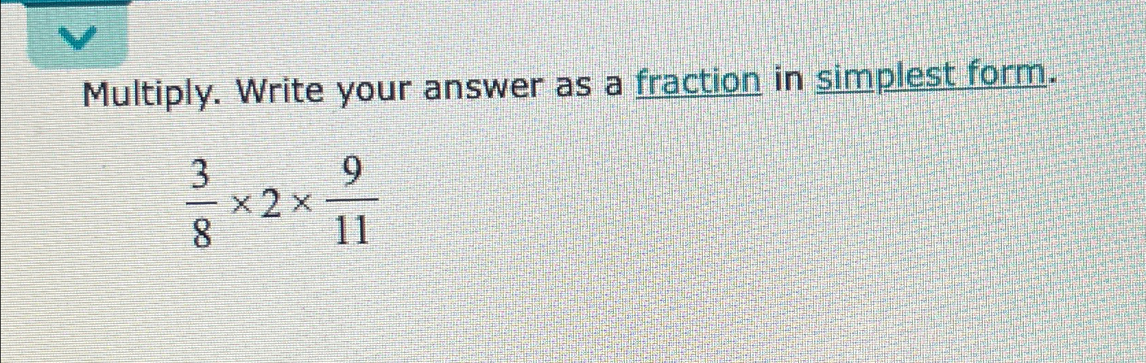 Multiply. Write your answer as a fraction in simplest form. 382911