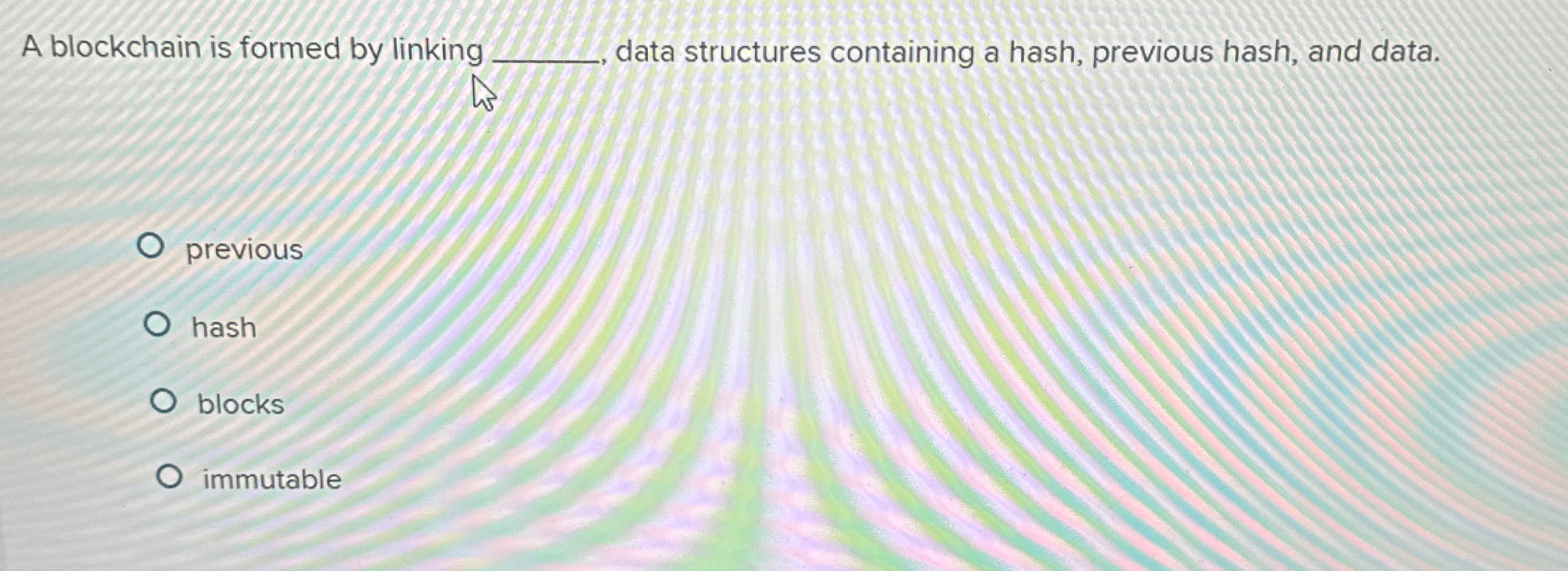  A blockchain is formed by linking data structures containing a hash,