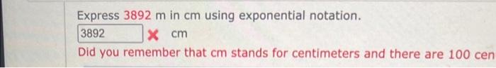  Express 3892m in cm using exponential notation. cm Did you remember