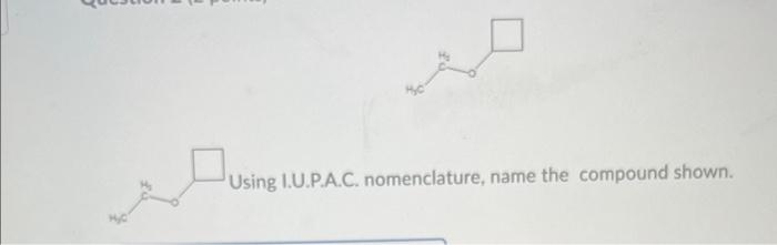  Using I.U.P.A.C. nomenclature, name the compound shown