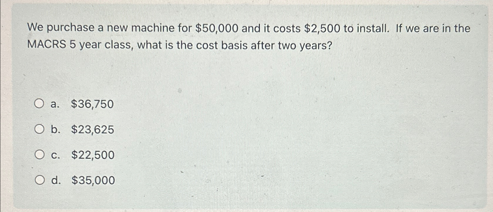  We purchase a new machine for $50,000 and it costs $2,500