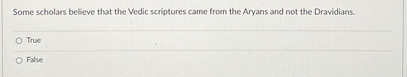  Some scholars believe that the Vedic scriptures came from the Aryans