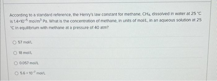  According to a standard reference, the Henry's law constant for methane,