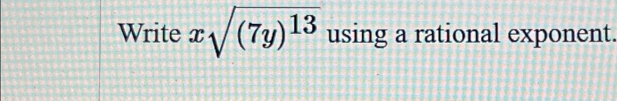  Write x(7y)132 using a rational exponent 