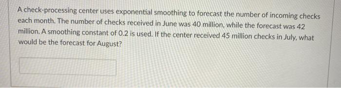  A check-processing center uses exponential smoothing to forecast the number of