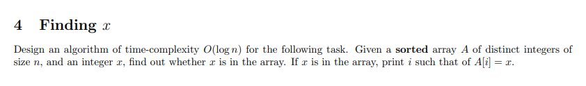 4 Finding x Design an algorithm of time-complexity O(logn) for the