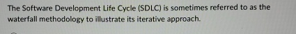  The Software Development Life Cycle (SDLC) is sometimes referred to as