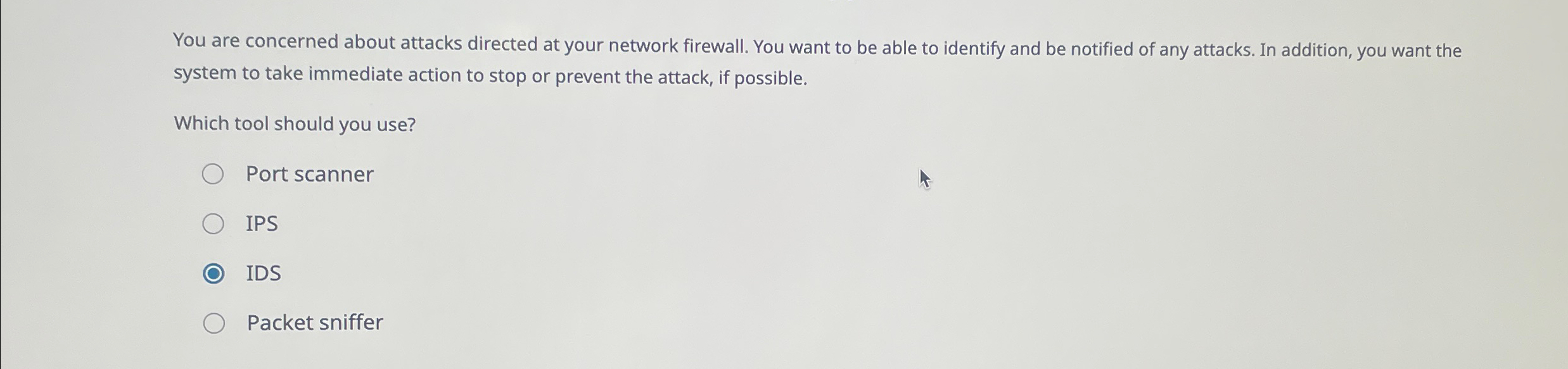  You are concerned about attacks directed at your network firewall. You