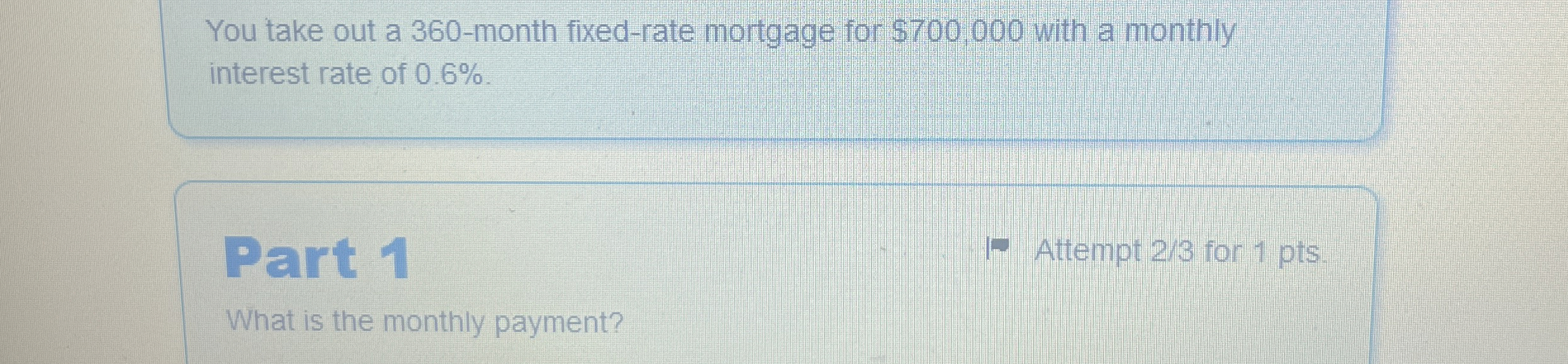  You take out a 360-month fixed-rate mortgage for $700,000 with a