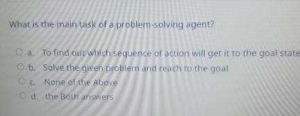  What is the main task of a problem-solving agent? a. To