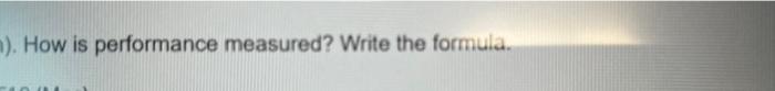  n). How is performance measured? Write the formula. How is performance