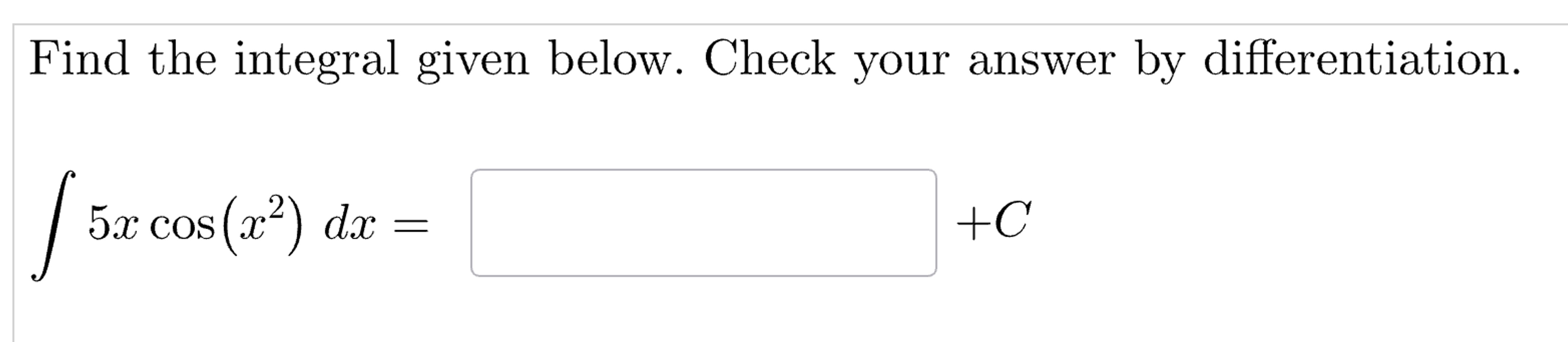  Find the integral given below. Check your answer by differentiation. 5xcos(x2)dx=,+C