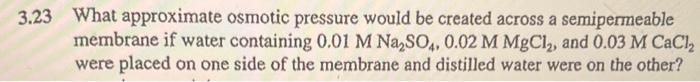 show ALL work and correct answer 3.23 What approximate osmotic pressure would