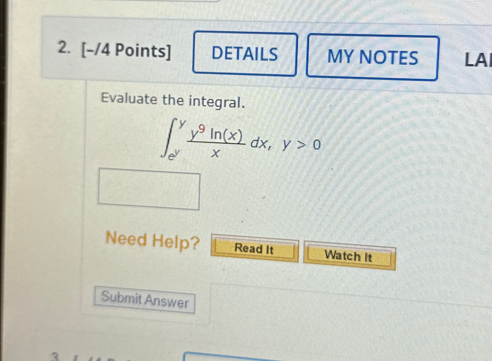  [-/4 Points] Evaluate the integral. eyyy9ln(x)xdx,y>0 Need Help? 