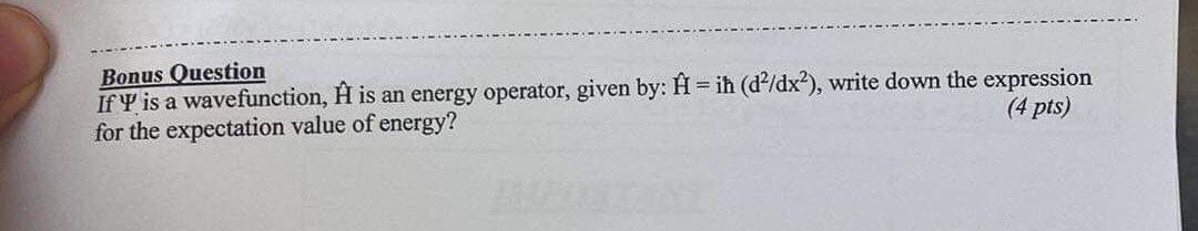 Bonus Question If is a wavefunction, H^ is an energy operator,