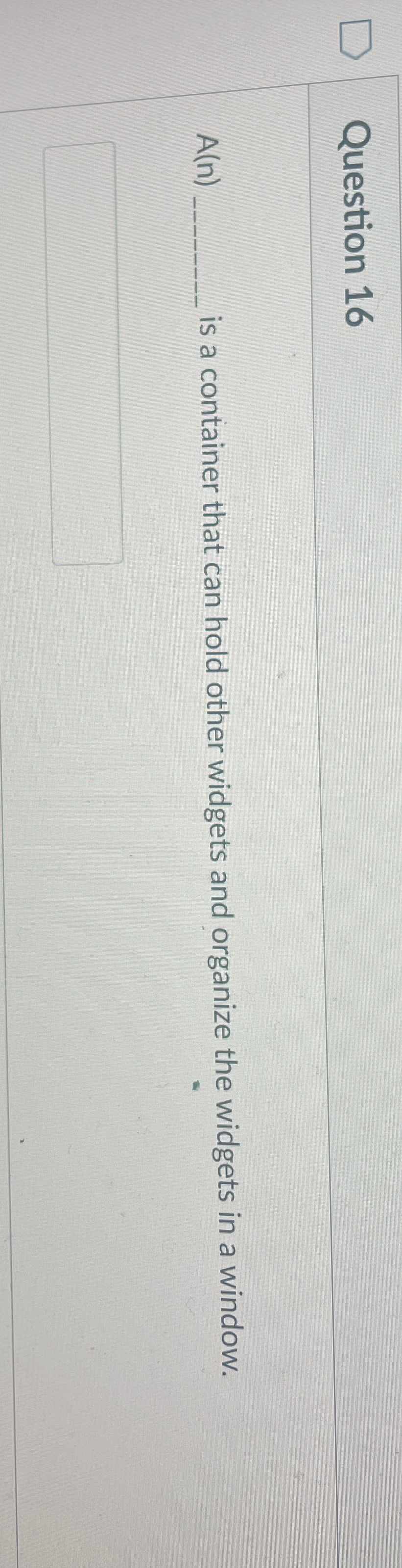  Question 16 A(n) is a container that can hold other widgets