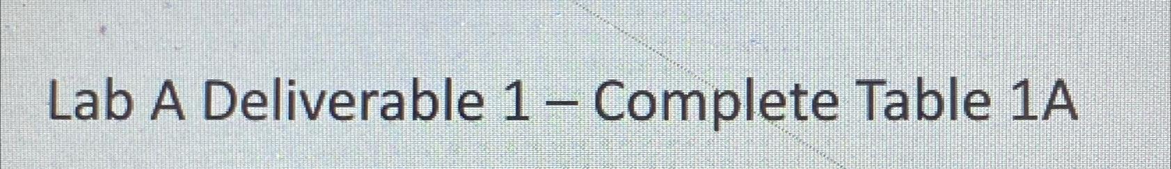  Lab A Deliverable 1- Complete Table 1A 