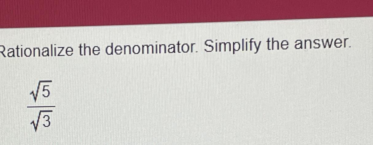  Rationalize the denominator. Simplify the answer 5232 
