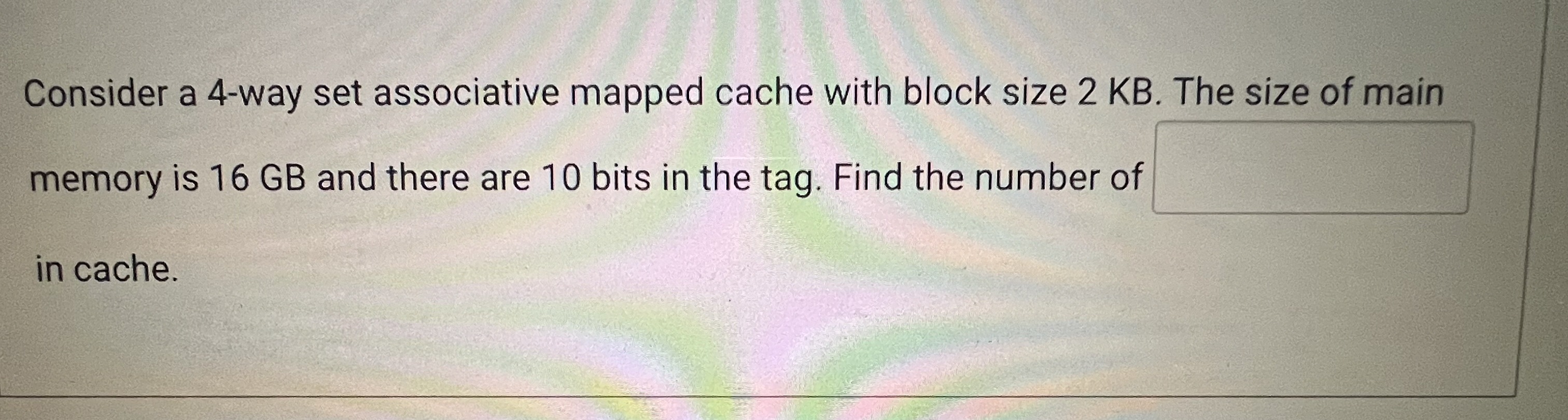  Consider a 4-way set associative mapped cache with block size 2
