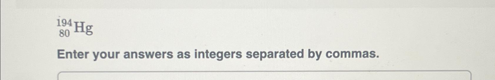  ?80194Hg Enter your answers as integers separated by commas. 