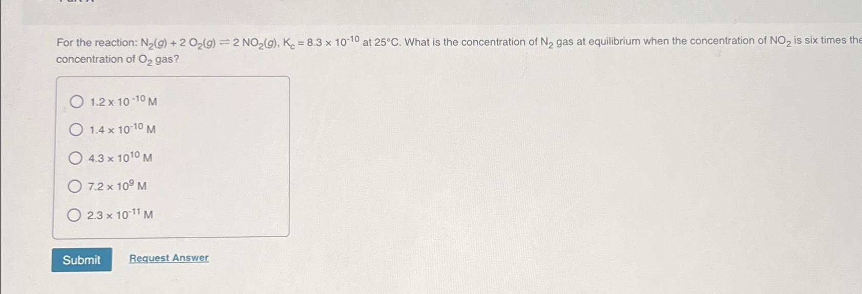 For the reaction: N2(g)+2O2(g)2NO2(g),Kc=8.310-10 at 25C. What is the concentration of