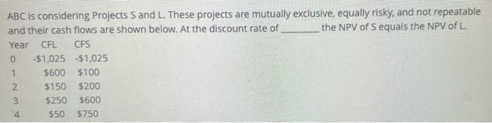  ABC is considering Projects S and L. These projects are mutually