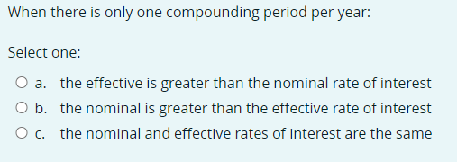  When there is only one compounding period per year: Select one:
