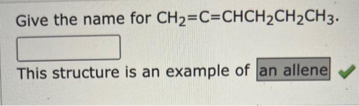  Give the name for CH2=C=CHCH2CH2CH3. This structure is an example of
