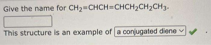 Give the name for CH2=CHCH=CHCH2CH2CH3. This structure is an example of Give