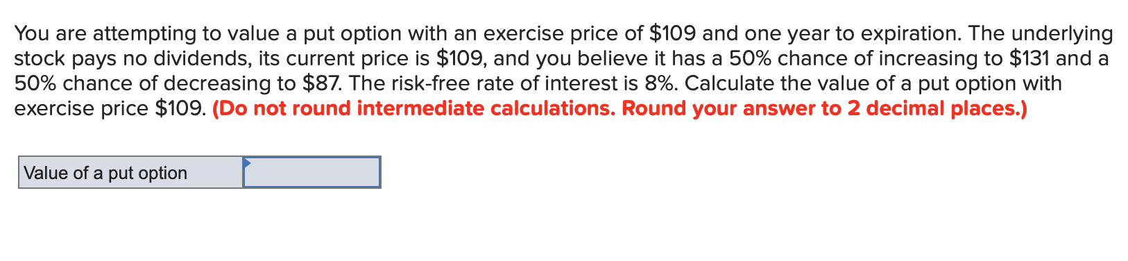 You are attempting to value a put option with an exercise
