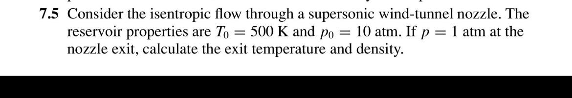  7.5 Consider the isentropic flow through a supersonic wind-tunnel nozzle. The