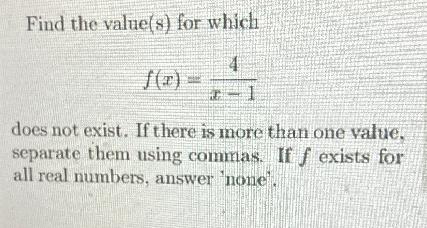  Find the value(s) for which f(x)=4x-1 does not exist. If there