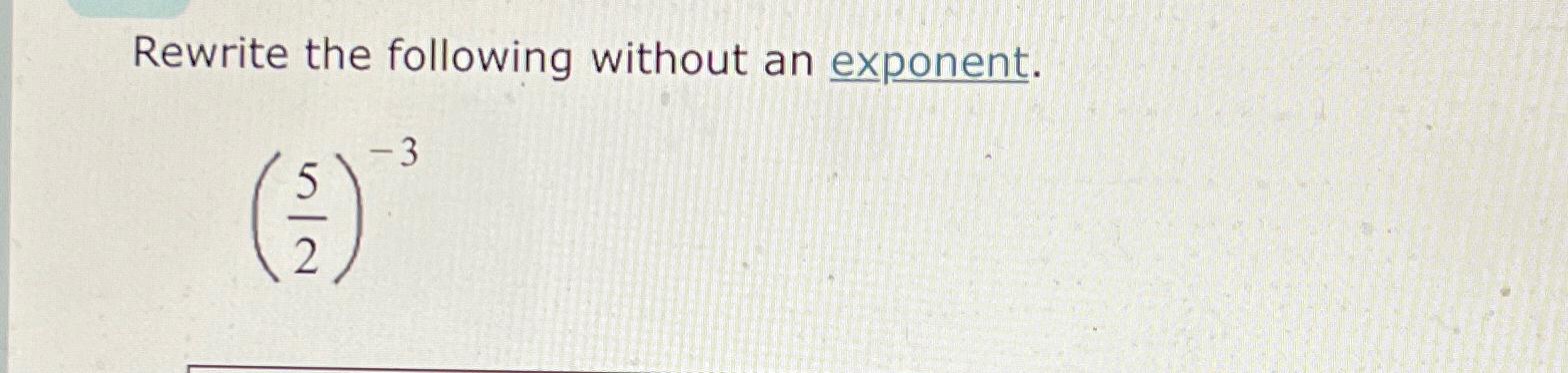  Rewrite the following without an exponent. (52)-3 