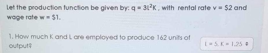  Let the production function be given by: q=3L2K, with rental rate