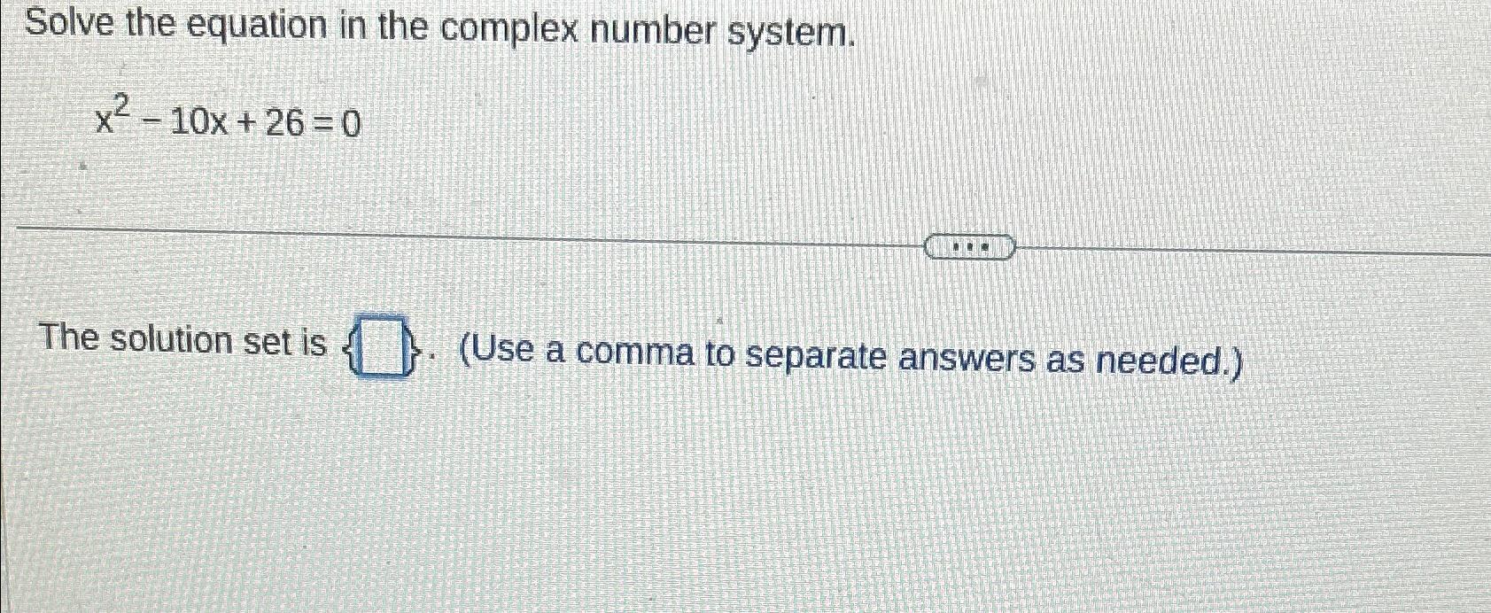  Solve the equation in the complex number system. x2-10x+26=0 The solution