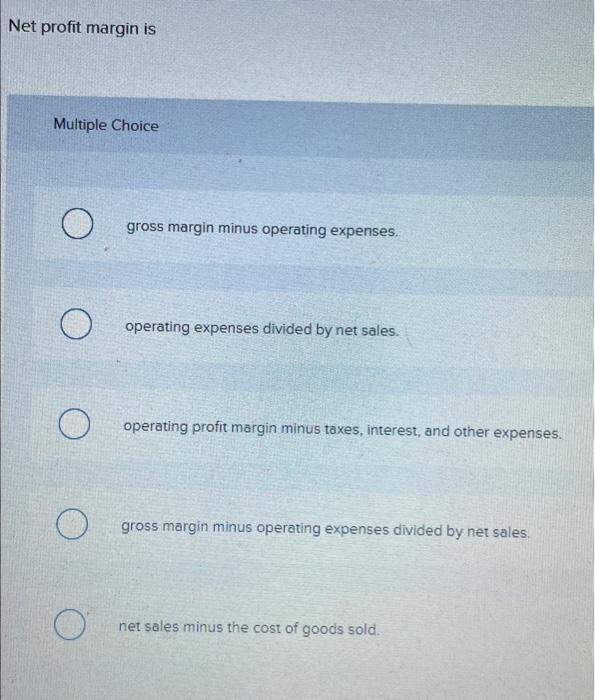  Net profit margin is Multiple Choice gross margin minus operating expenses.