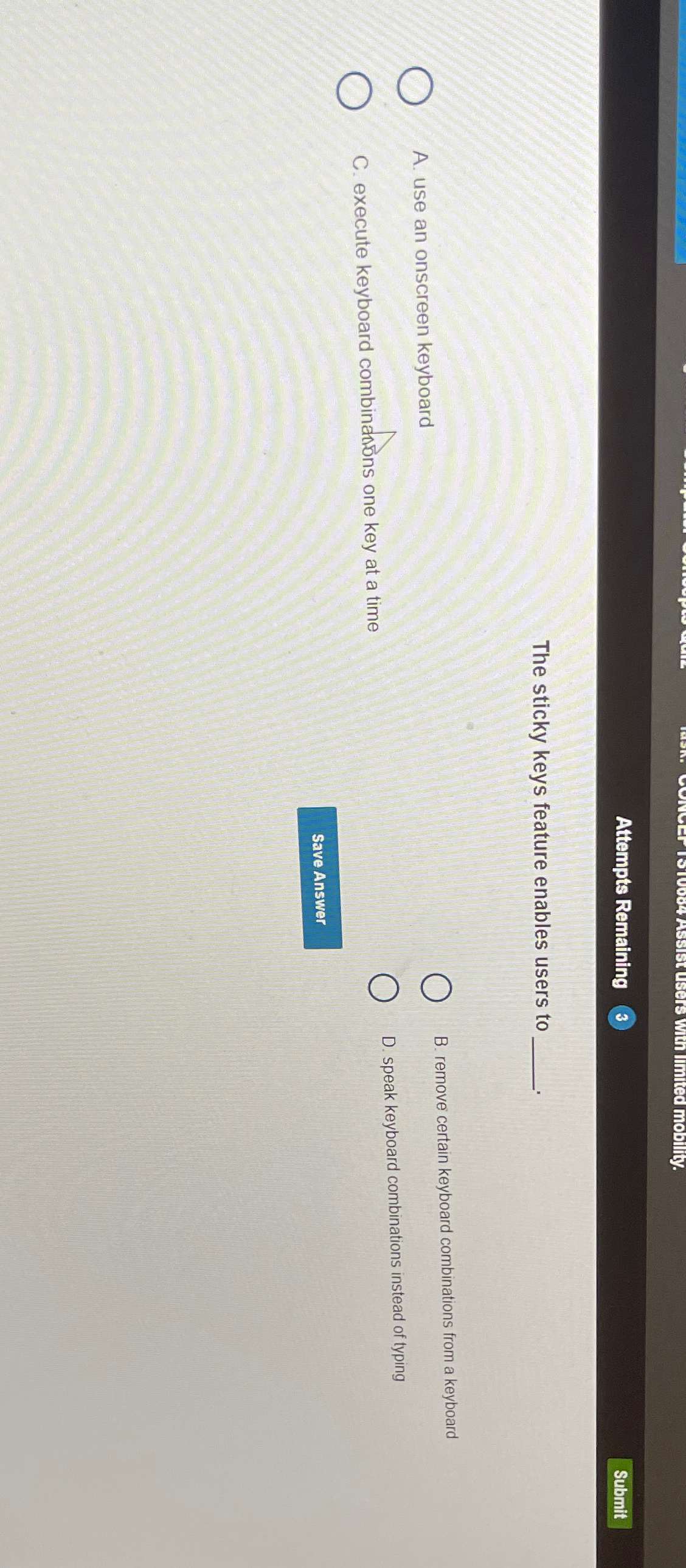  Attempts Remaining Submit The sticky keys feature enables users to A.