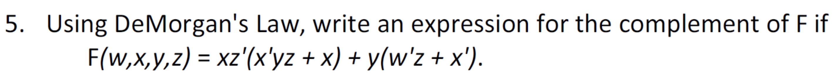  5. Using DeMorgan's Law, write an expression for the complement of