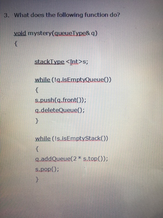  What does the following function do? void mystery(queueType& q) { stackType