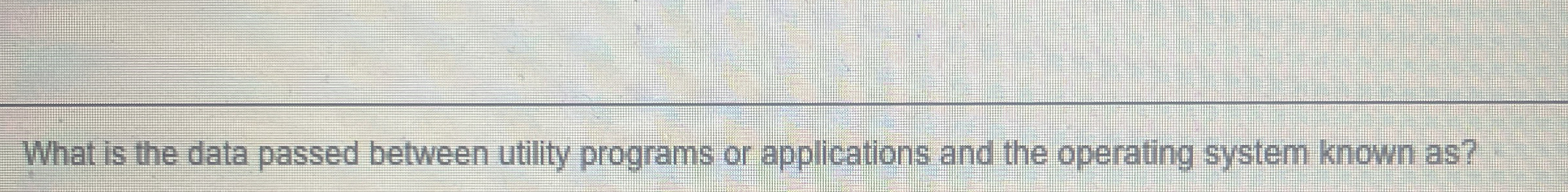  What is the data passed between utility programs or applications and
